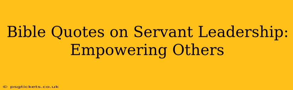 Bible Quotes on Servant Leadership: Empowering Others