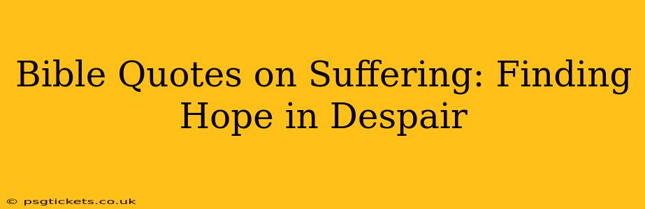 Bible Quotes on Suffering: Finding Hope in Despair