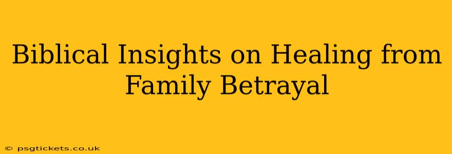 Biblical Insights on Healing from Family Betrayal