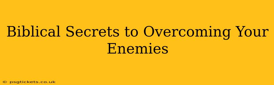 Biblical Secrets to Overcoming Your Enemies