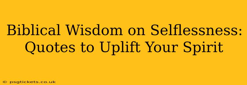 Biblical Wisdom on Selflessness:  Quotes to Uplift Your Spirit
