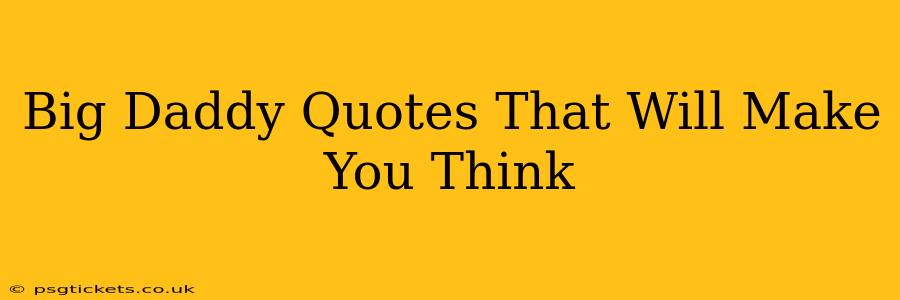 Big Daddy Quotes That Will Make You Think