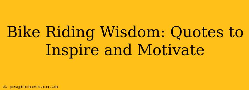Bike Riding Wisdom: Quotes to Inspire and Motivate