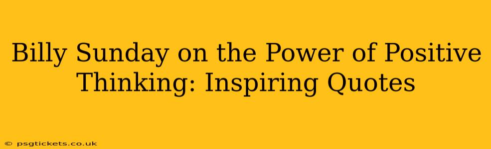 Billy Sunday on the Power of Positive Thinking: Inspiring Quotes