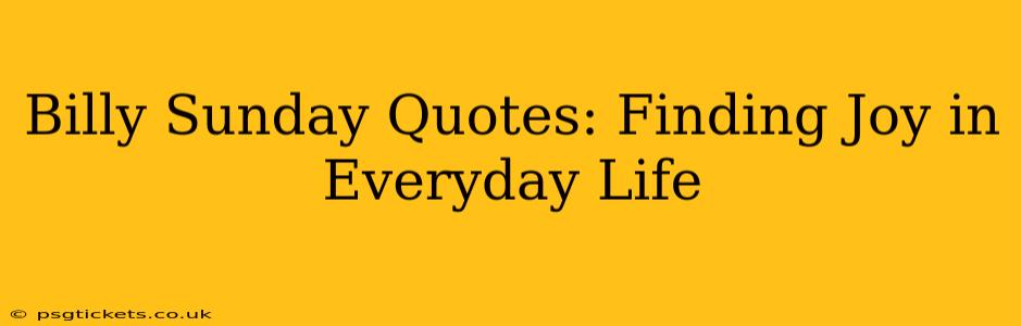 Billy Sunday Quotes: Finding Joy in Everyday Life