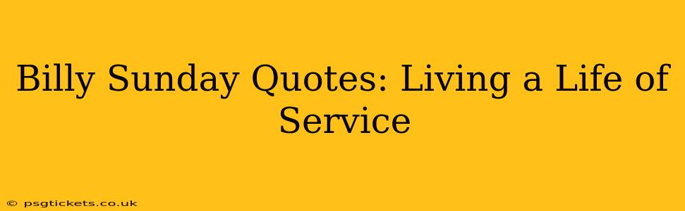 Billy Sunday Quotes: Living a Life of Service