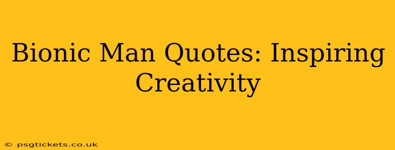 Bionic Man Quotes: Inspiring Creativity