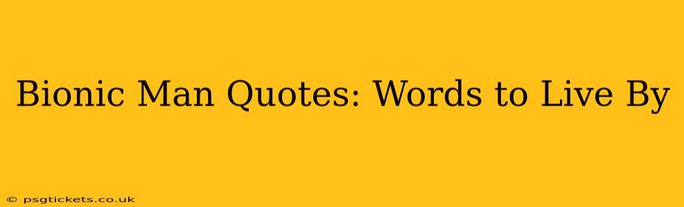 Bionic Man Quotes: Words to Live By