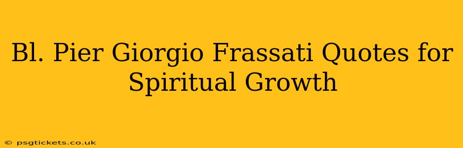 Bl. Pier Giorgio Frassati Quotes for Spiritual Growth