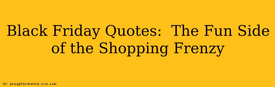 Black Friday Quotes:  The Fun Side of the Shopping Frenzy