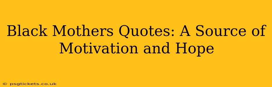Black Mothers Quotes: A Source of Motivation and Hope