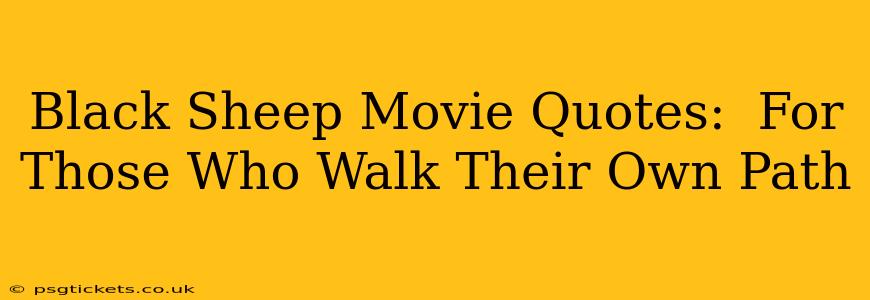 Black Sheep Movie Quotes:  For Those Who Walk Their Own Path