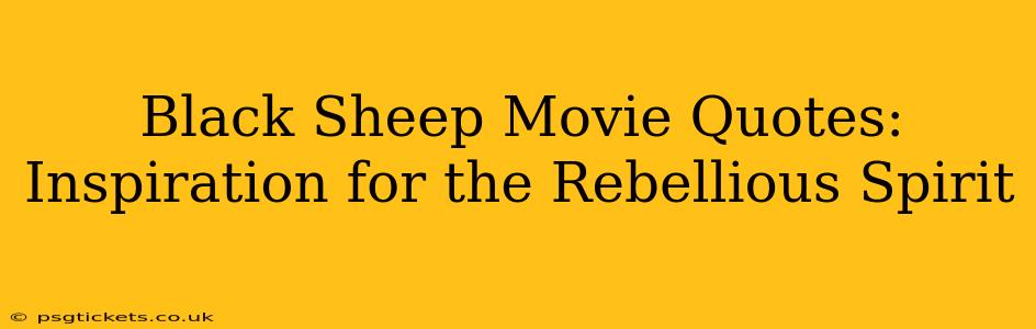 Black Sheep Movie Quotes: Inspiration for the Rebellious Spirit
