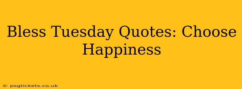 Bless Tuesday Quotes: Choose Happiness