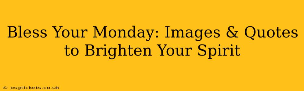 Bless Your Monday: Images & Quotes to Brighten Your Spirit