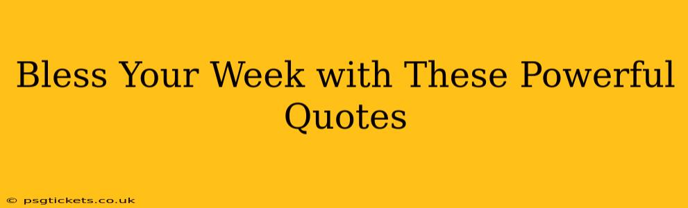 Bless Your Week with These Powerful Quotes