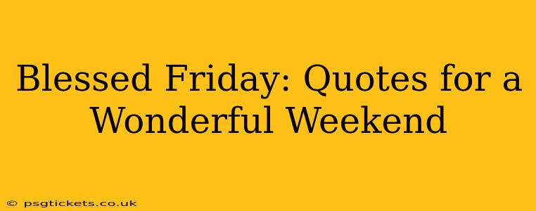 Blessed Friday: Quotes for a Wonderful Weekend