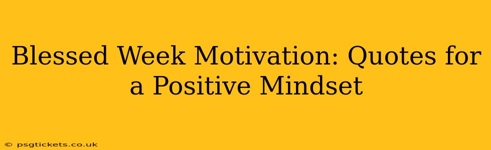 Blessed Week Motivation: Quotes for a Positive Mindset