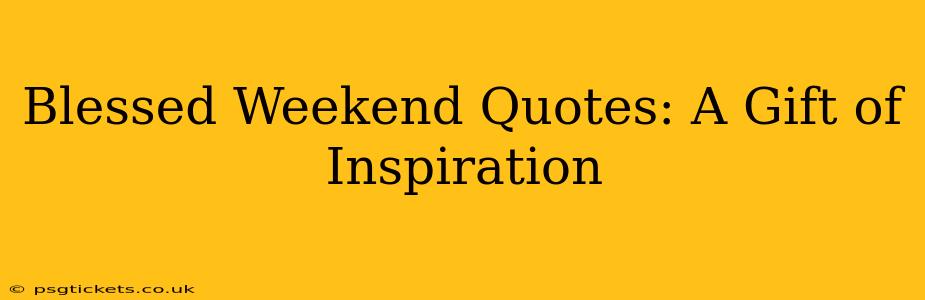 Blessed Weekend Quotes: A Gift of Inspiration