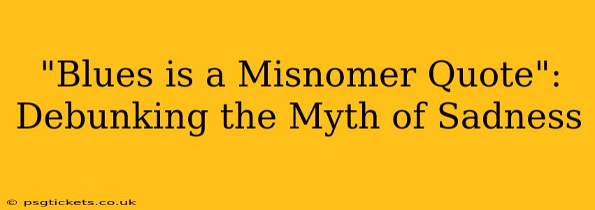 "Blues is a Misnomer Quote": Debunking the Myth of Sadness