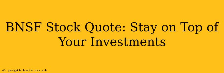 BNSF Stock Quote: Stay on Top of Your Investments