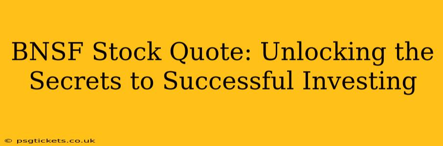 BNSF Stock Quote: Unlocking the Secrets to Successful Investing
