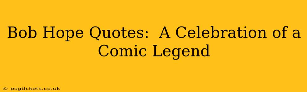 Bob Hope Quotes:  A Celebration of a Comic Legend