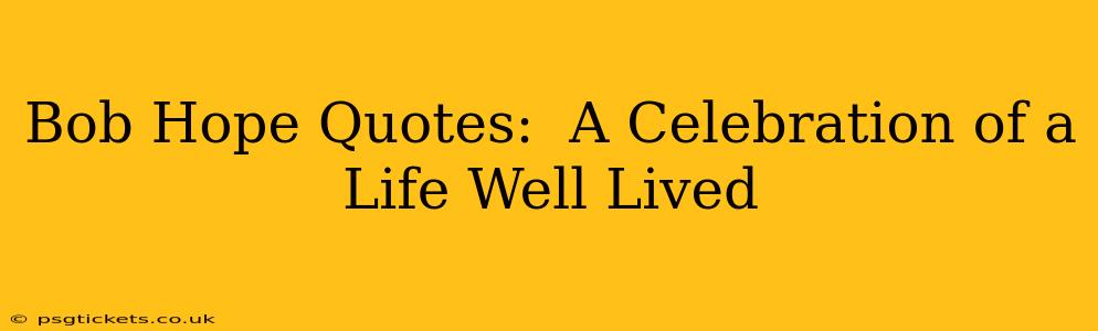 Bob Hope Quotes:  A Celebration of a Life Well Lived