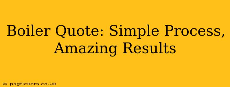 Boiler Quote: Simple Process, Amazing Results