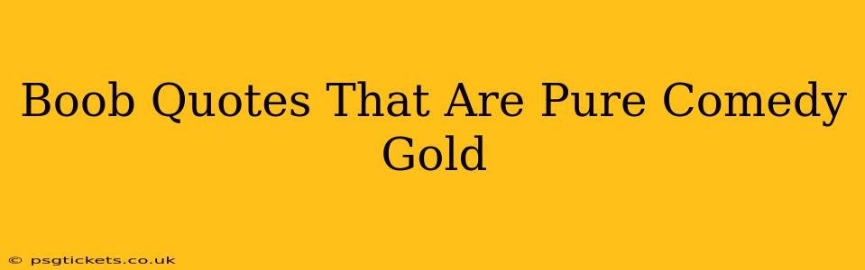 Boob Quotes That Are Pure Comedy Gold Boob Quotes That Are Pure Comedy Gold