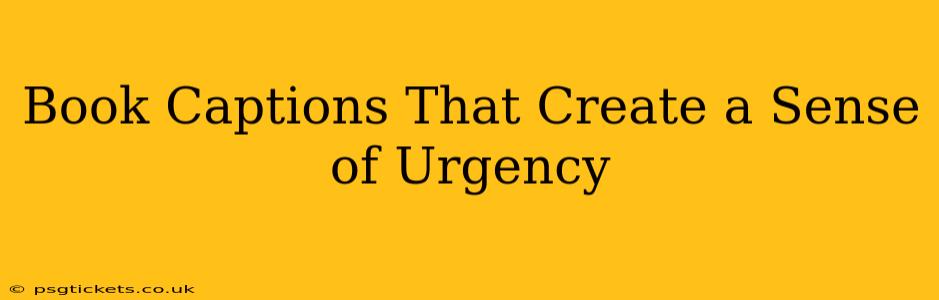 Book Captions That Create a Sense of Urgency