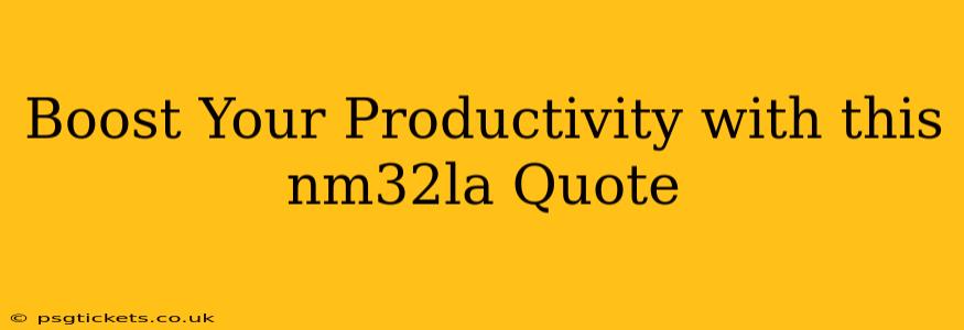 Boost Your Productivity with this nm32la Quote