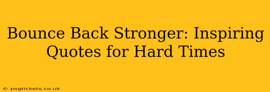 Bounce Back Stronger: Inspiring Quotes for Hard Times
