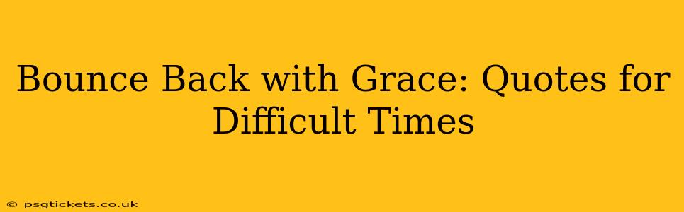 Bounce Back with Grace: Quotes for Difficult Times
