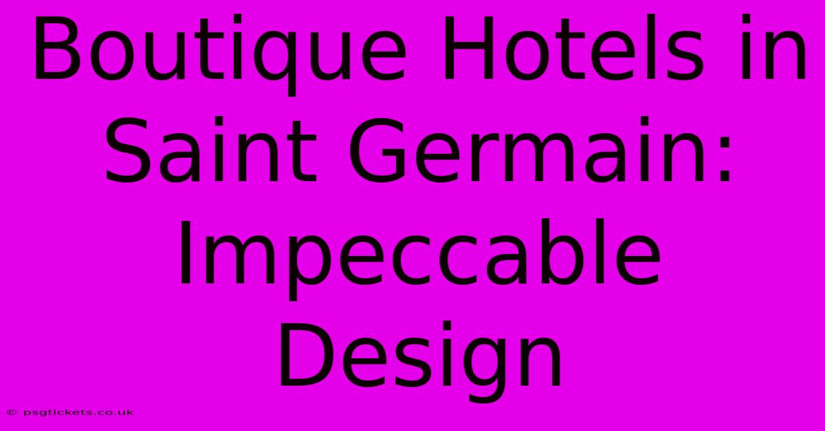 Boutique Hotels In Saint Germain: Impeccable Design