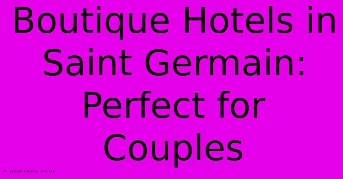 Boutique Hotels In Saint Germain: Perfect For Couples