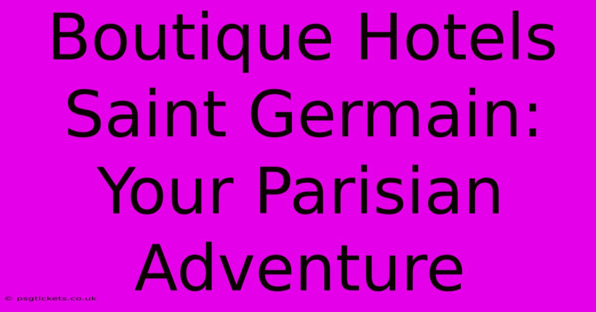 Boutique Hotels Saint Germain: Your Parisian Adventure