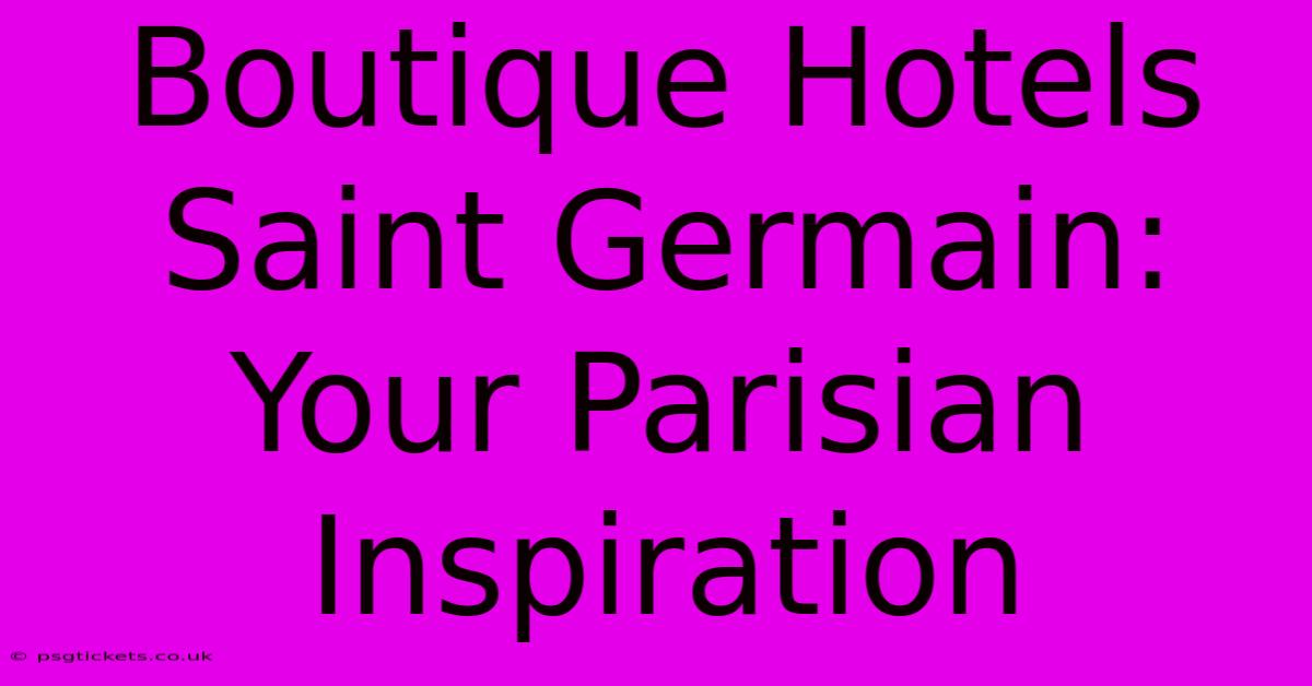 Boutique Hotels Saint Germain: Your Parisian Inspiration