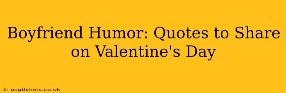 Boyfriend Humor: Quotes to Share on Valentine's Day