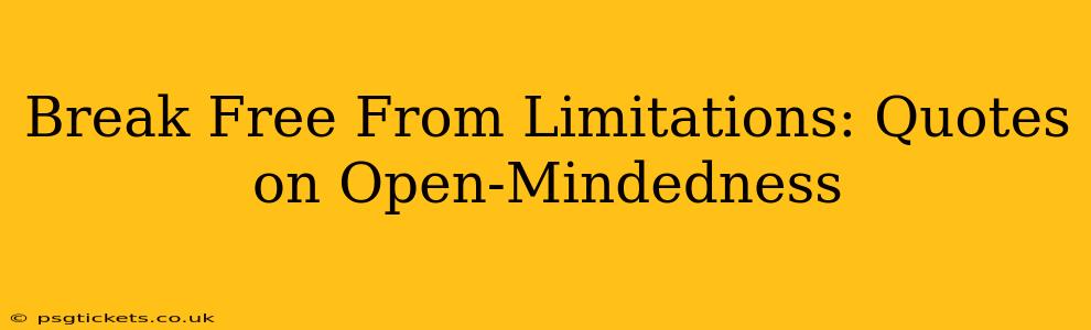 Break Free From Limitations: Quotes on Open-Mindedness