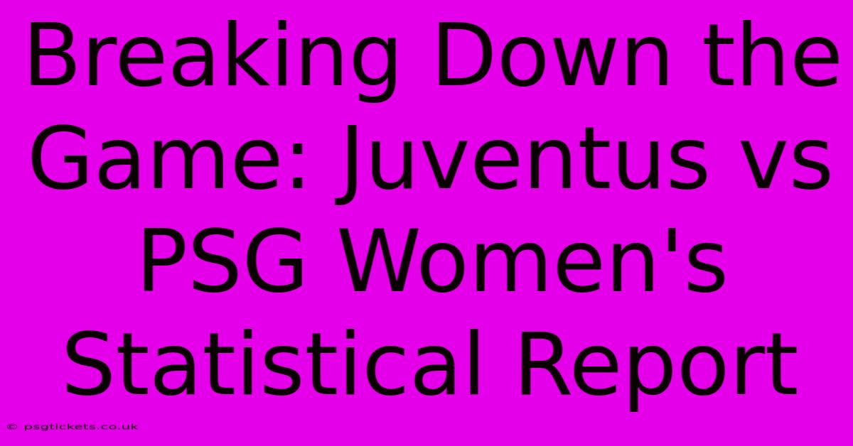 Breaking Down The Game: Juventus Vs PSG Women's Statistical Report