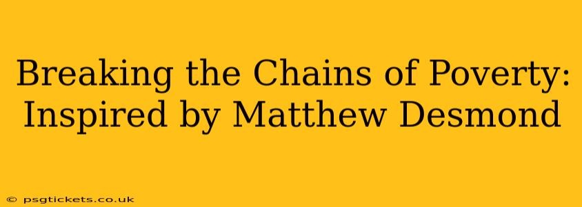 Breaking the Chains of Poverty: Inspired by Matthew Desmond