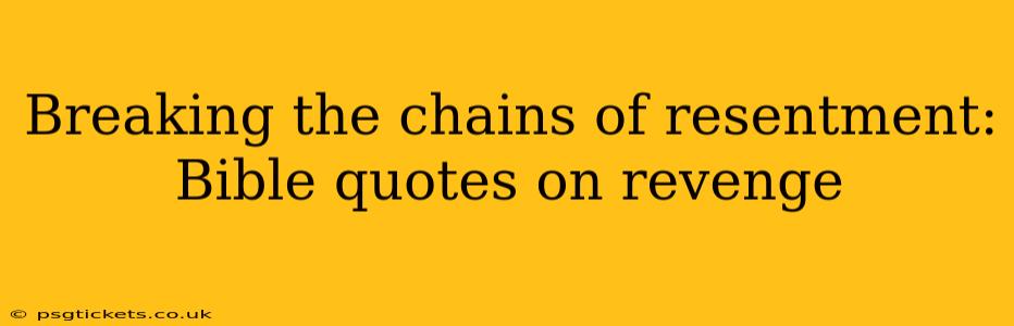Breaking the chains of resentment:  Bible quotes on revenge