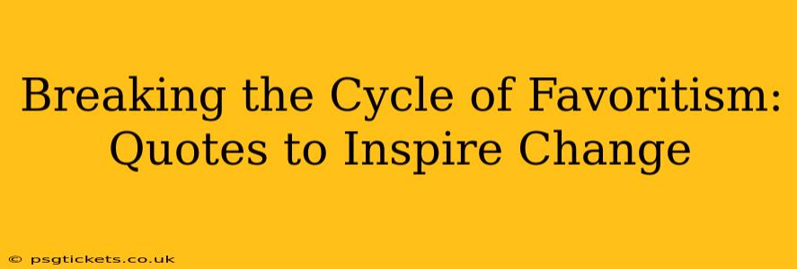 Breaking the Cycle of Favoritism: Quotes to Inspire Change