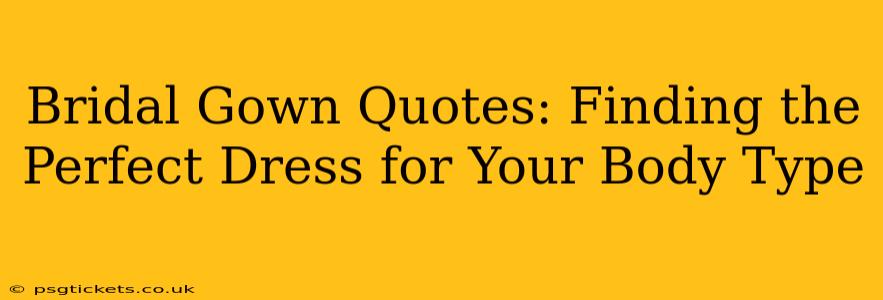 Bridal Gown Quotes: Finding the Perfect Dress for Your Body Type