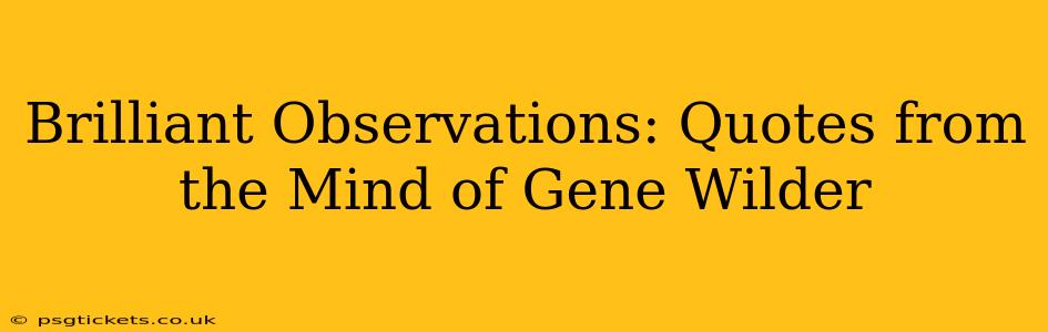 Brilliant Observations: Quotes from the Mind of Gene Wilder