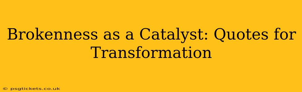 Brokenness as a Catalyst: Quotes for Transformation
