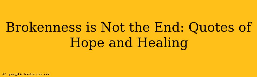 Brokenness is Not the End: Quotes of Hope and Healing