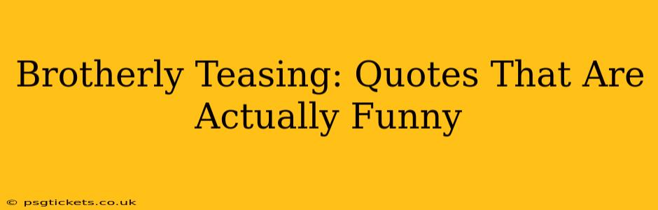 Brotherly Teasing: Quotes That Are Actually Funny
