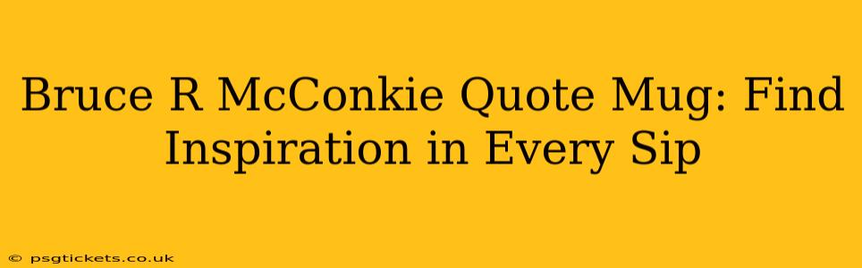 Bruce R McConkie Quote Mug: Find Inspiration in Every Sip
